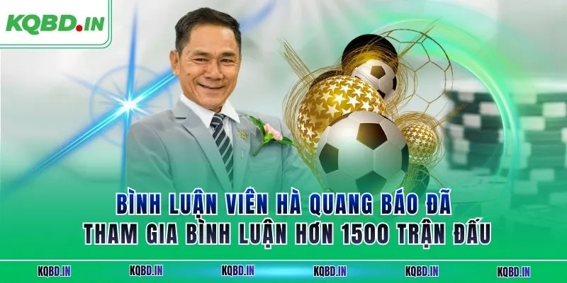 Bình luận viên Hà Quang Báo đã tham gia bình luận hơn 1500 trận đấu
