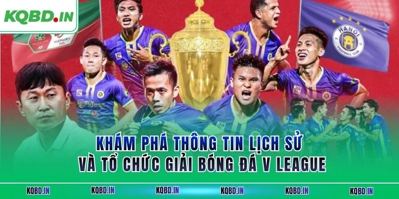 Khám phá thông tin Lịch sử và tổ chức giải bóng đá V League