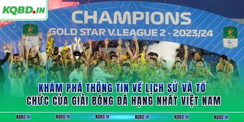 Khám phá thông tin về lịch sử và tổ chức của giải bóng đá hạng nhất Việt Nam