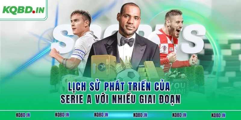 Lịch sử phát triển của Serie A với nhiều giai đoạn