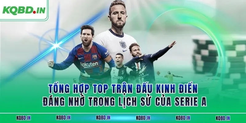 Tổng hợp top trận đấu kinh điển đáng nhớ trong lịch sử của Serie A
