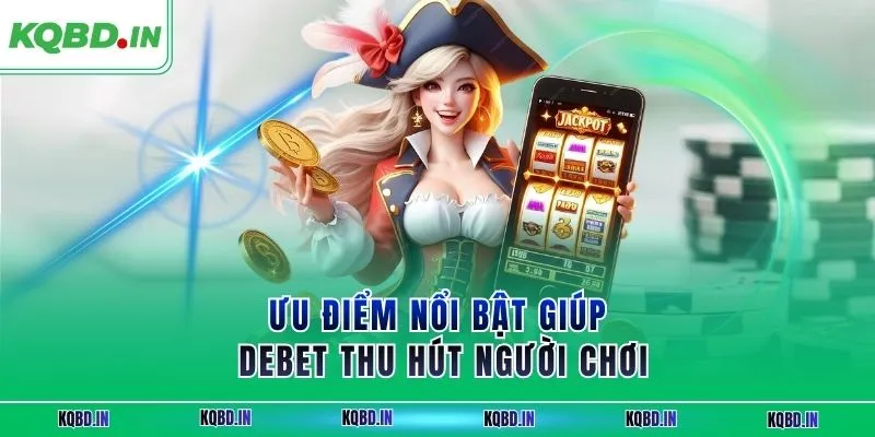 Ưu điểm nổi bật giúp DEBET thu hút người chơi