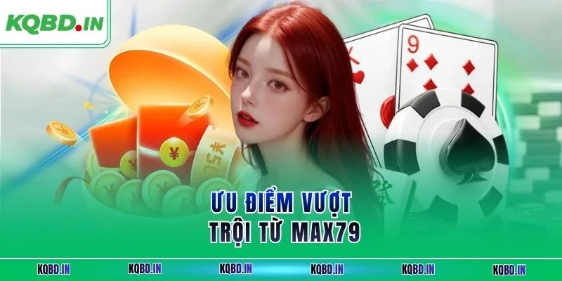 Ưu điểm vượt trội từ max79