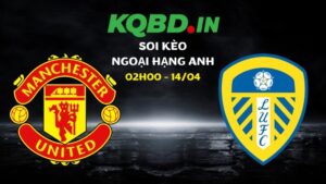 Soi kèo Man Utd vs Leeds ngày 14/04/2026 | Ngoại hạng Anh 42 Soi kèo Man Utd vs Leeds ngày 14/04/2026 | Ngoại hạng Anh
